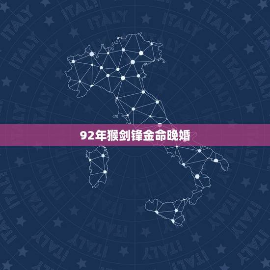 92年猴剑锋金命晚婚，我1992年属猴剑锋金命，老公1989年属蛇大林