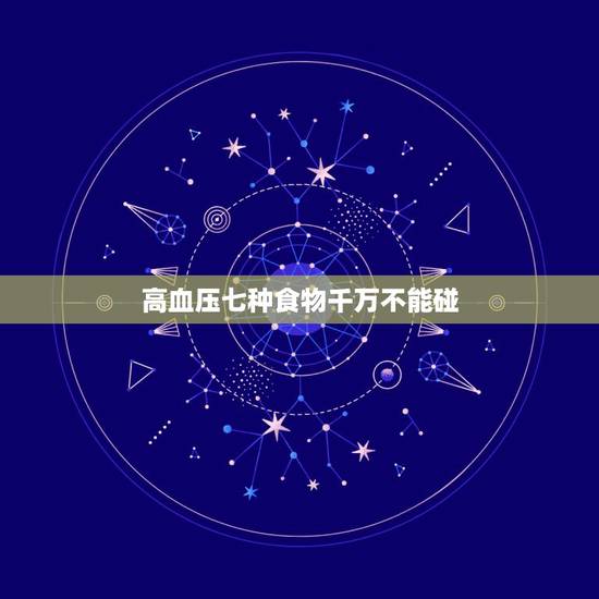 高血压七种食物千万不能碰,哪些东西是高血压患者坚决不能碰的? 高血压七种食物千万不能碰,哪些东西是高血压患者坚决不能碰的?