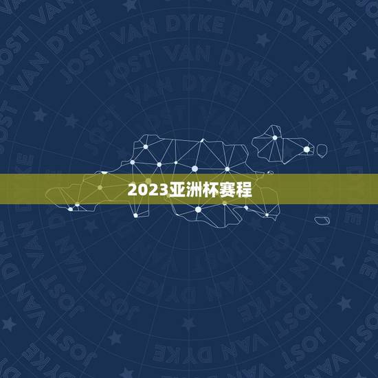 2023亚洲杯赛程,2023年亚洲足球杯 2023亚洲杯赛程,2023年亚洲足球杯