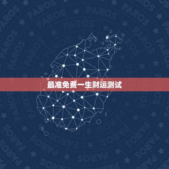 最准免费一生财运测试,命理财运测试 最准免费一生财运测试,命理财运测试