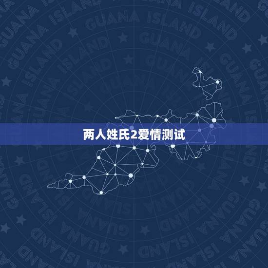 两人姓氏2爱情测试,测测另一半姓什么 两人姓氏2爱情测试,测测另一半姓什么