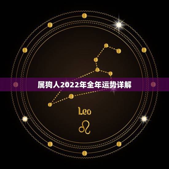 属狗人2022年全年运势详解,属龙人2022年运势运程每月运程 属狗人2022年全年运势详解,属龙人2022年运势运程每月运程