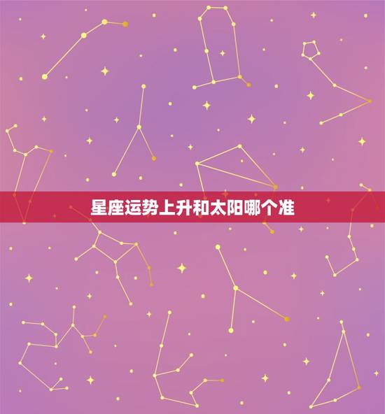星座运势上升和太阳哪个准，星座中是上升最准还是太阳或月亮？
