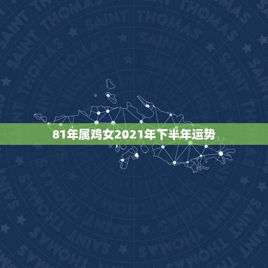 81年属鸡女2021年下半年运势,81年属鸡2021年运势 81年属鸡女2021年下半年运势,81年属鸡2021年运势