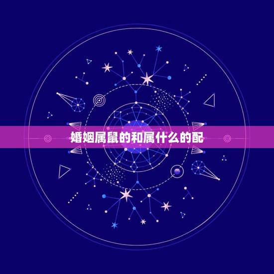 婚姻属鼠的和属什么的配，属鼠的婚姻配什么更好