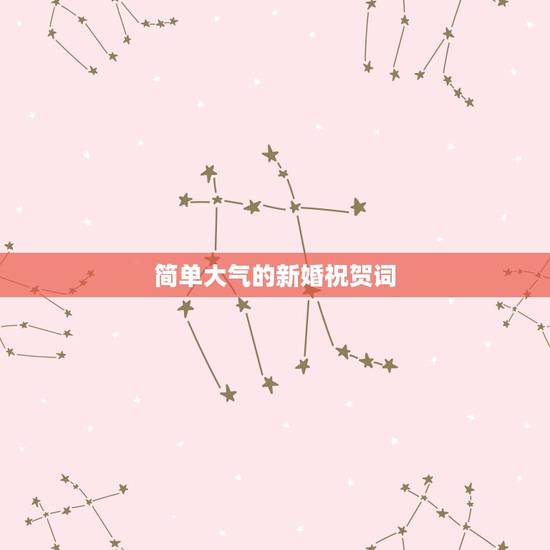 简单大气的新婚祝贺词,婚礼祝福词简短大气四字 简单大气的新婚祝贺词,婚礼祝福词简短大气四字