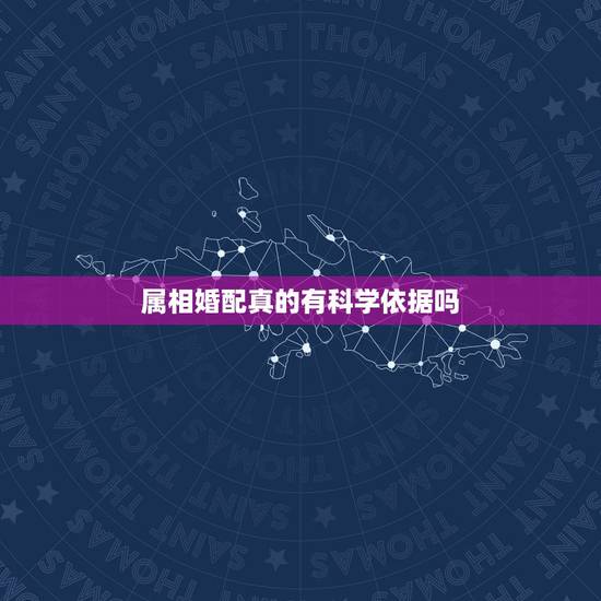 属相婚配真的有科学依据吗，属相婚配准不准？你们相信吗？