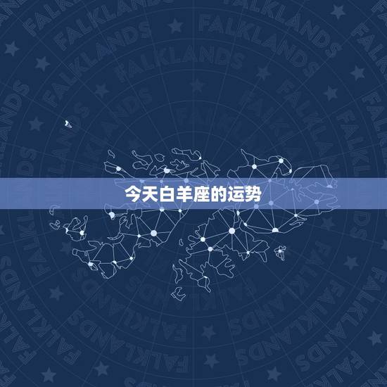 今天白羊座的运势,白羊座今天的运势如何 今天白羊座的运势,白羊座今天的运势如何