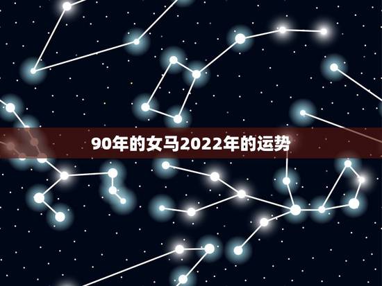 90年的女马2022年的运势，2022年属马女
