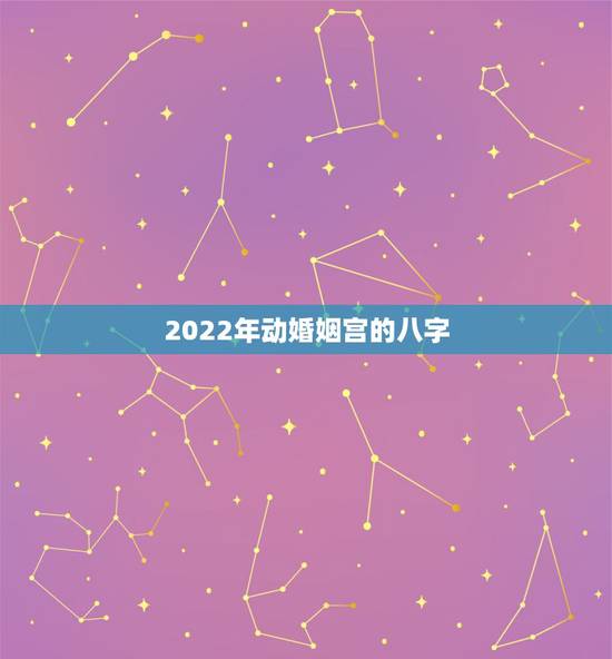 2022年动婚姻宫的八字,婚姻宫动了的预兆 2022年动婚姻宫的八字,婚姻宫动了的预兆