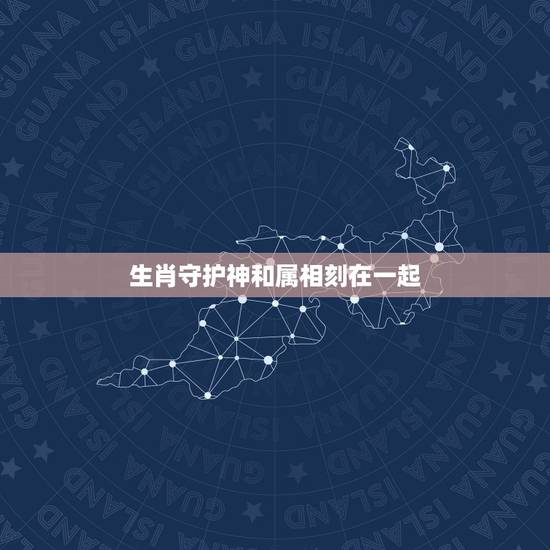 生肖守护神和属相刻在一起，《生肖守护神》齐岳说的：生肖互补的话