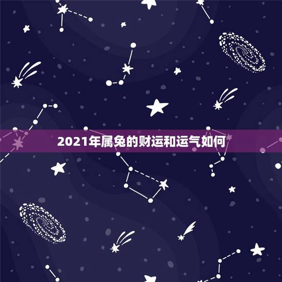 2021年属兔的财运和运气如何，2021年属兔人的运程如何？