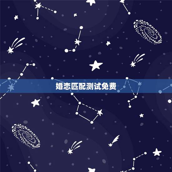 婚恋匹配测试免费，想问下有没有测试婚姻匹配度的测评？