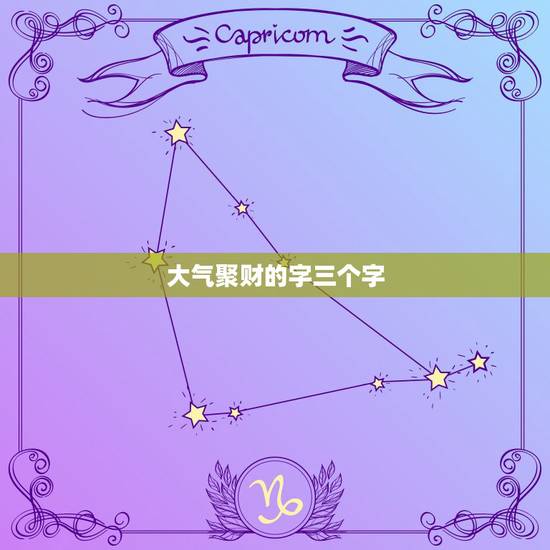 大气聚财的字三个字，寓意美好且大气的字