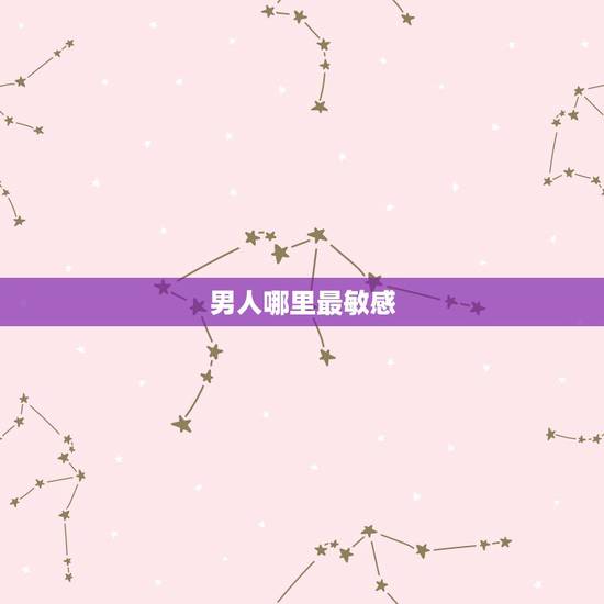男人哪里最敏感，男人最敏感的地方是哪？