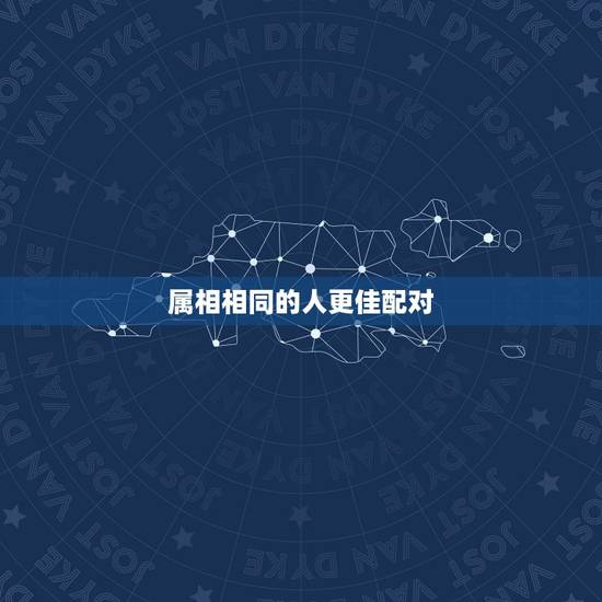 属相相同的人更佳配对，十二生肖配对姻缘