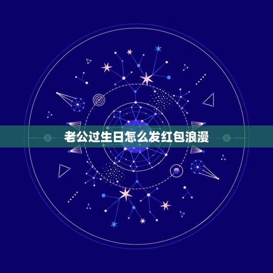 老公过生日怎么发红包浪漫，老公生日红包雨怎么发？