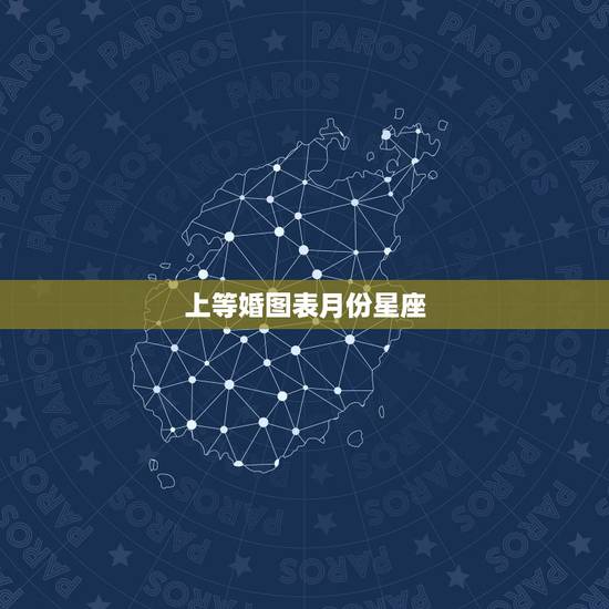 上等婚图表月份星座,星座的月份怎么看 上等婚图表月份星座,星座的月份怎么看