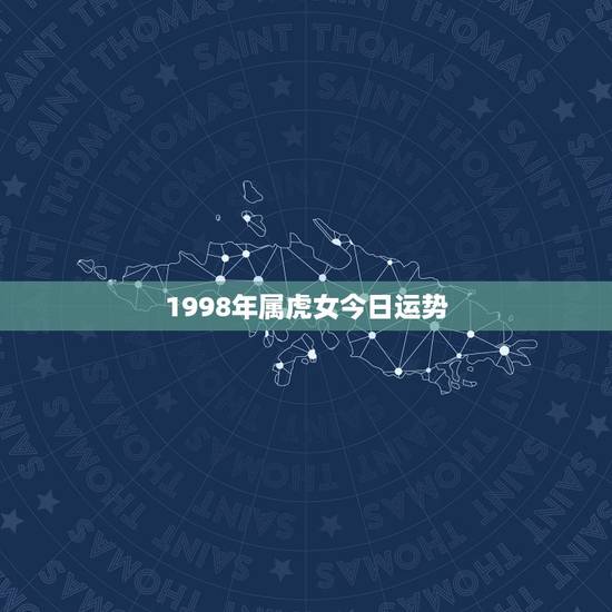 1998年属虎女今日运势，1998年女生2022 年运势