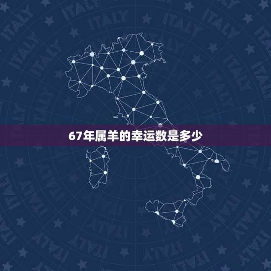 67年属羊的幸运数是多少，67年属羊人2022年命运
