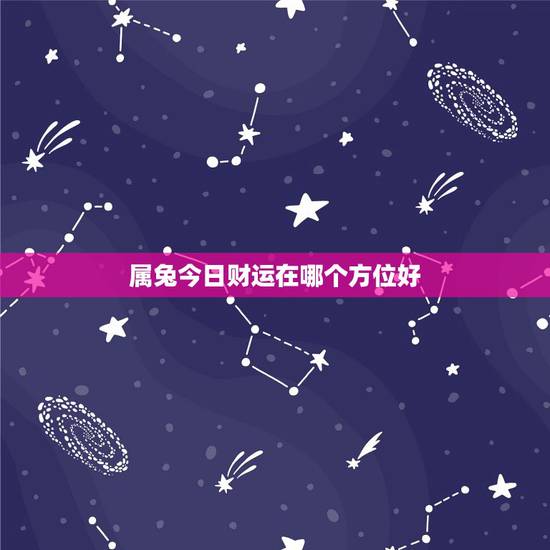 属兔今日财运在哪个方位好，属兔人运势吉祥方位