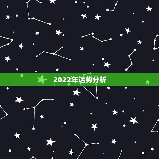 2022年运势分析,2022 年生肖运势 2022年运势分析,2022 年生肖运势