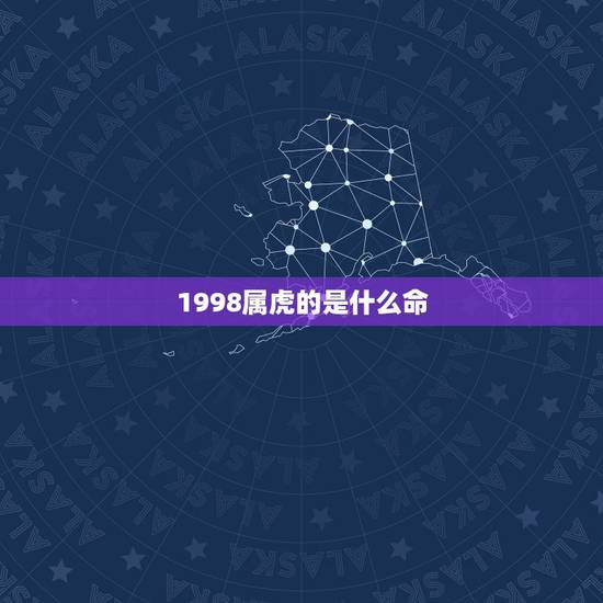 1998属虎的是什么命，1998属虎人短命