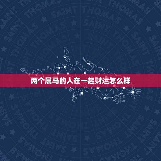两个属马的人在一起财运怎么样，马和虎在一起有财运