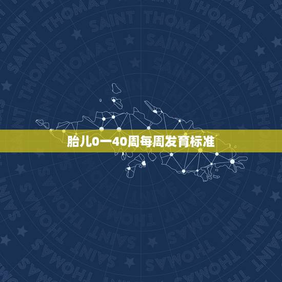 胎儿0一40周每周发育标准，孕周胎心胎芽标准
