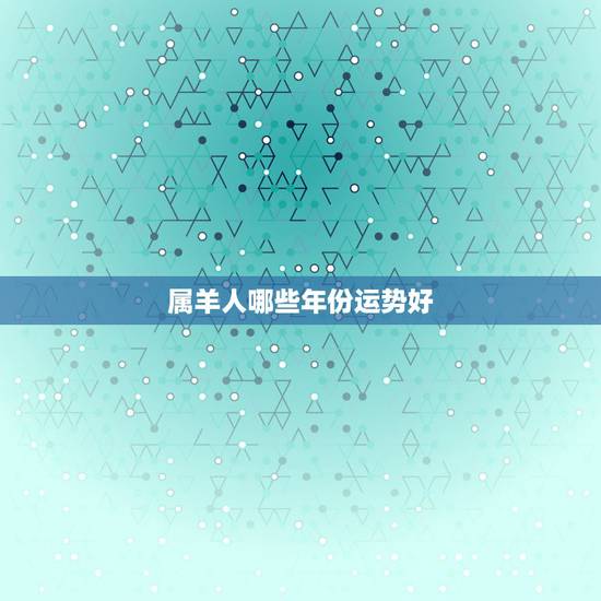 属羊人哪些年份运势好，79年属羊42岁有个劫
