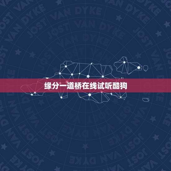 缘分一道桥在线试听酷狗，求王力宏 李芷婷的缘分一道桥 高音质百度云