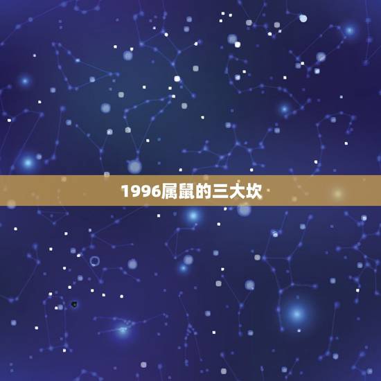 1996属鼠的三大坎，1996属鼠的三大坎？