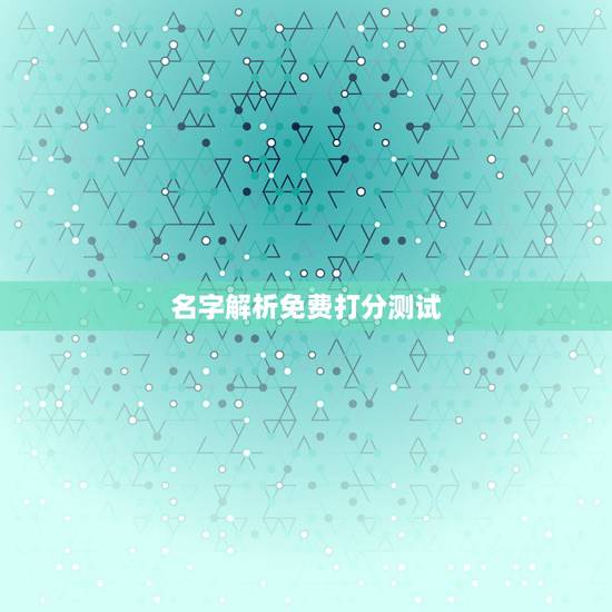 名字解析免费打分测试,测名字免费测名字打分数生辰八字分析 名字解析免费打分测试,测名字免费测名字打分数生辰八字分析