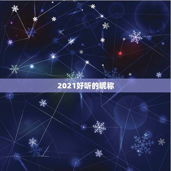 2021好听的昵称,2021干净好听的微博昵称有哪些? 2021好听的昵称,2021干净好听的微博昵称有哪些?