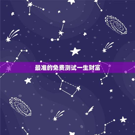 最准的免费测试一生财富，八字测试 一生多少财富
