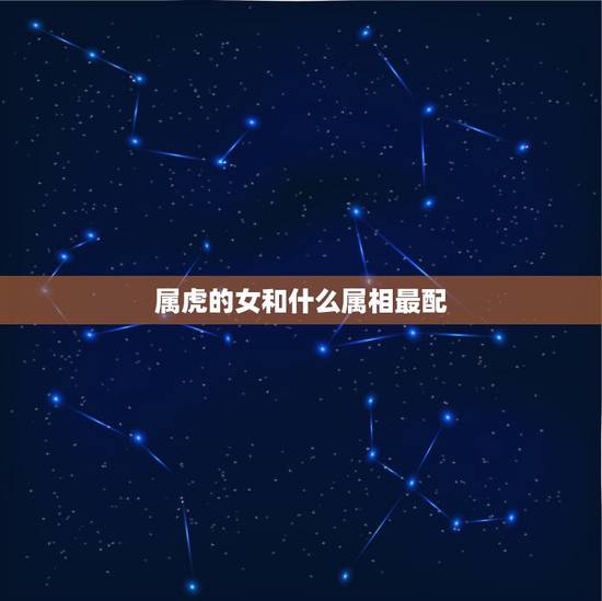 属虎的女和什么属相最配，属虎的女和属牛男相配吗