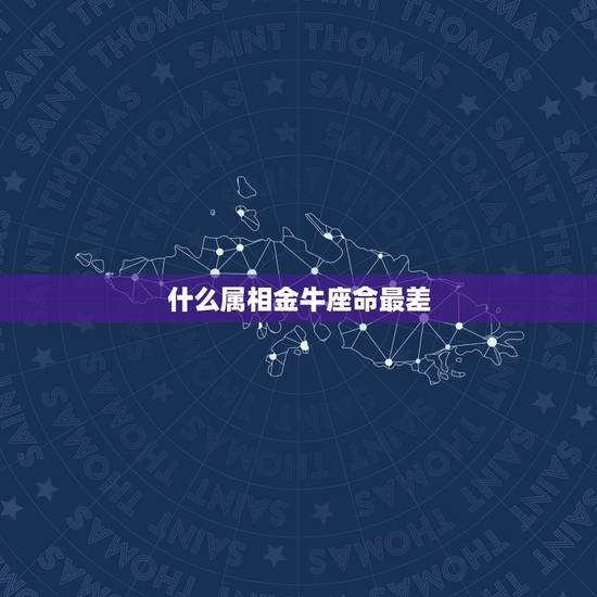 什么属相金牛座命最差，属牛的金牛座的命运