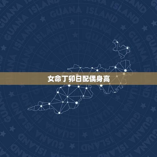 女命丁卯日配偶身高,羊刃格女命的更佳配偶 女命丁卯日配偶身高,羊刃格女命的更佳配偶