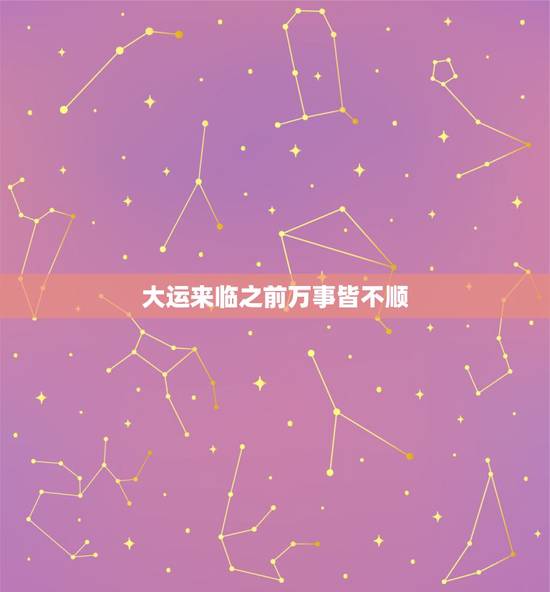 大运来临之前万事皆不顺，为什么换大运以来就不顺呀？到底怎么回事，用