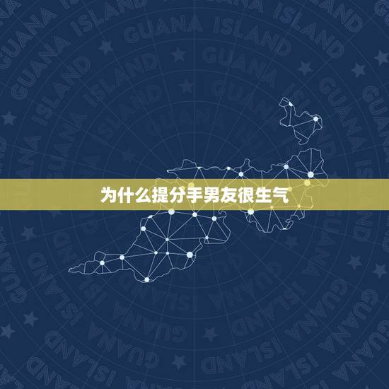 为什么提分手男友很生气，男朋友觉得很烦很累但是我一提分手他就特别生气