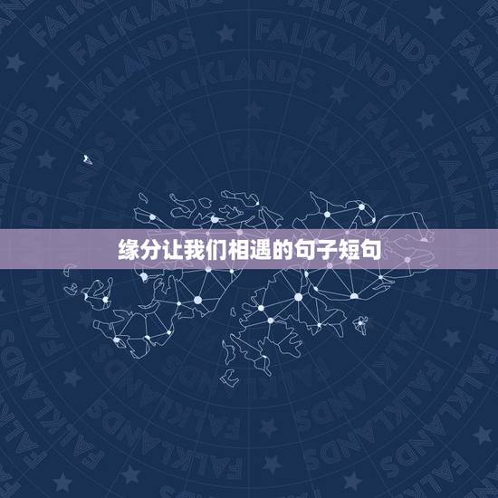 缘分让我们相遇的句子短句,缘分的句子唯美短句子 缘分让我们相遇的句子短句,缘分的句子唯美短句子