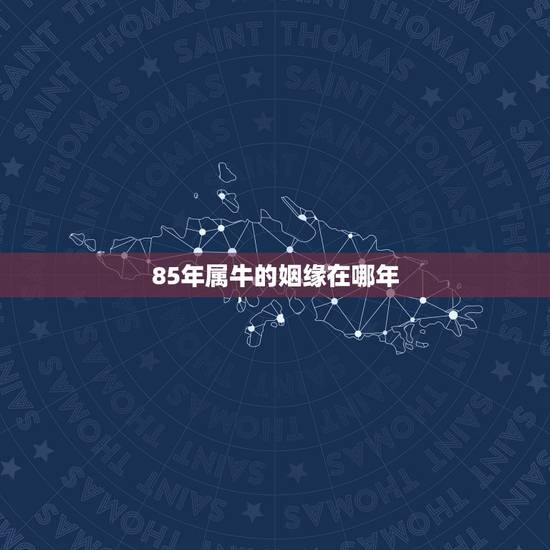 85年属牛的姻缘在哪年,85年属牛和84年属鼠的婚姻好不好 85年属牛的姻缘在哪年,85年属牛和84年属鼠的婚姻好不好