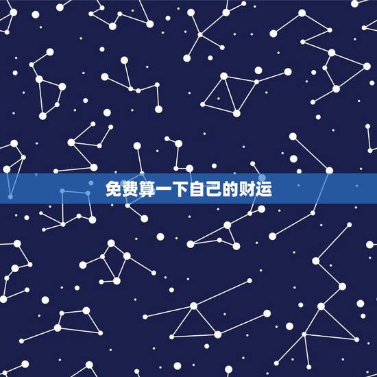 免费算一下自己的财运,想算一下自己的财运? 免费算一下自己的财运,想算一下自己的财运?