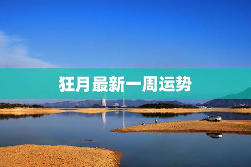 狂月最新一周运势,一周星座运势满月会带来什么影响 狂月最新一周运势,一周星座运势满月会带来什么影响