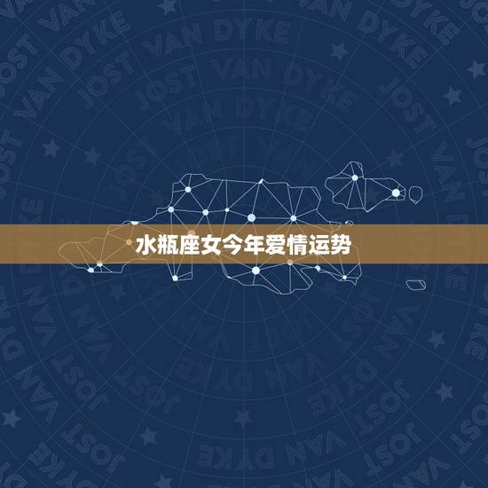 水瓶座女今年爱情运势，水瓶座女生今年的运势怎么样