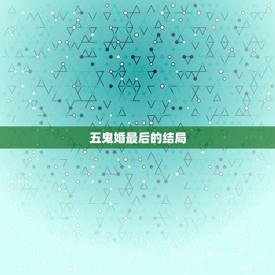 五鬼婚最后的结局，五鬼婚 怎么办啊？