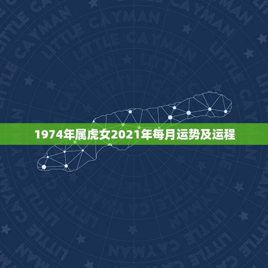 1974年属虎女2021年每月运势及运程,1974年属虎2021年每月 1974年属虎女2021年每月运势及运程,1974年属虎2021年每月