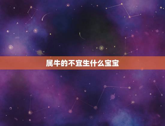 属牛的不宜生什么宝宝，夫妻都属虎. 到底有什么不好？