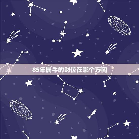 85年属牛的财位在哪个方向 南方财运不佳 85年属牛的财位在哪个方向 南方财运不佳