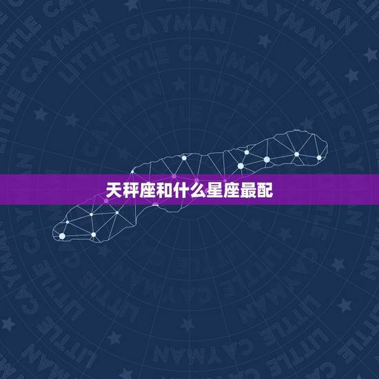 天秤座和什么星座最配，天秤座和什么星座最匹配，就是合得来？